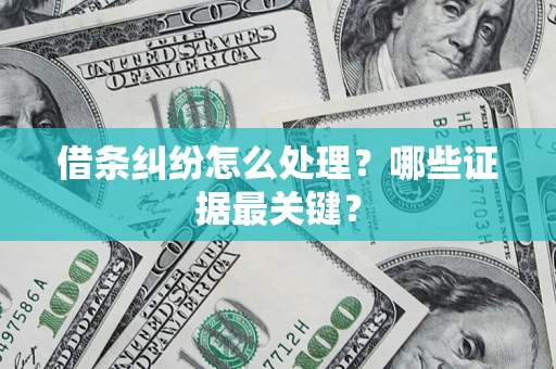 武汉借条纠纷怎么处理？哪些证据最关键？
