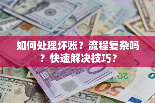武汉如何处理坏账？流程复杂吗？快速解决技巧？