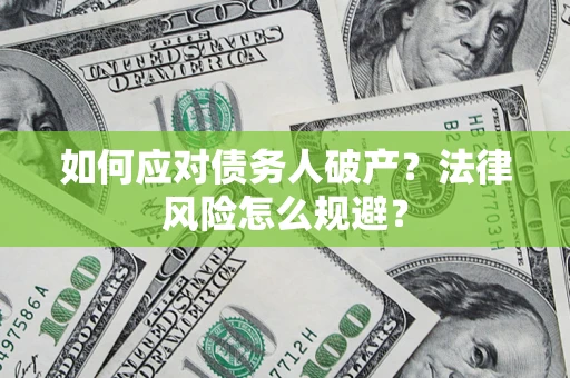 武汉如何应对债务人破产？法律风险怎么规避？