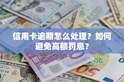 武汉信用卡逾期怎么处理？如何避免高额罚息？
