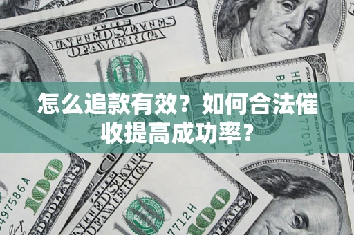 武汉怎么追款有效？如何合法催收提高成功率？