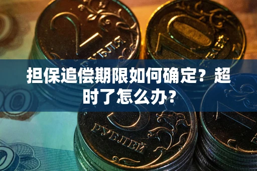 武汉担保追偿期限如何确定？超时了怎么办？