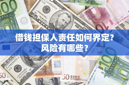 武汉借钱担保人责任如何界定?风险有哪些? 武汉借钱担保人责任如何界定?风险有哪些?