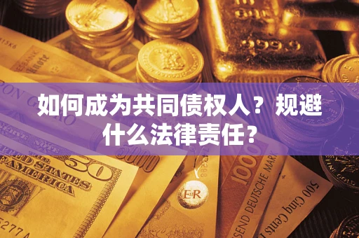 武汉如何成为共同债权人？规避什么法律责任？