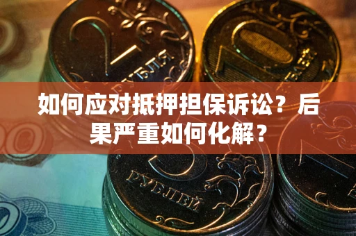 武汉如何应对抵押担保诉讼？后果严重如何化解？