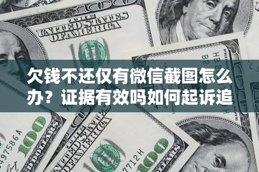武汉欠钱不还仅有微信截图怎么办？证据有效吗如何起诉追回欠款？