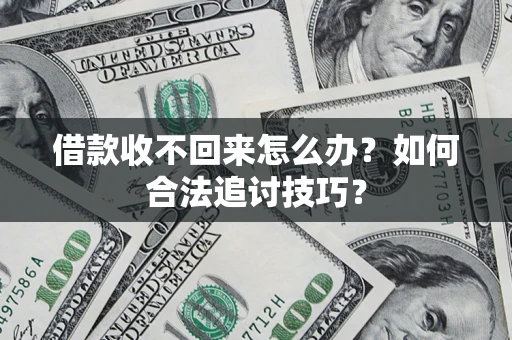 武汉借款收不回来怎么办？如何合法追讨技巧？