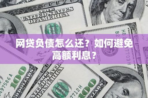 武汉网贷负债怎么还？如何避免高额利息？