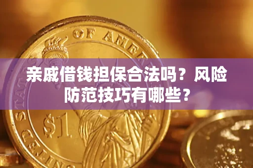 武汉亲戚借钱担保合法吗？风险防范技巧有哪些？