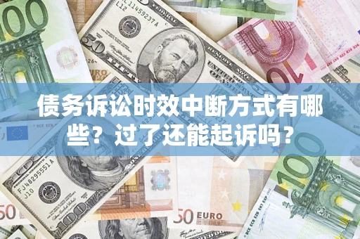 武汉债务诉讼时效中断方式有哪些？过了还能起诉吗？