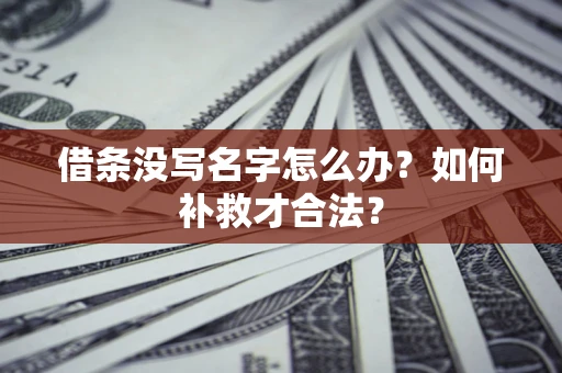 武汉借条没写名字怎么办？如何补救才合法？