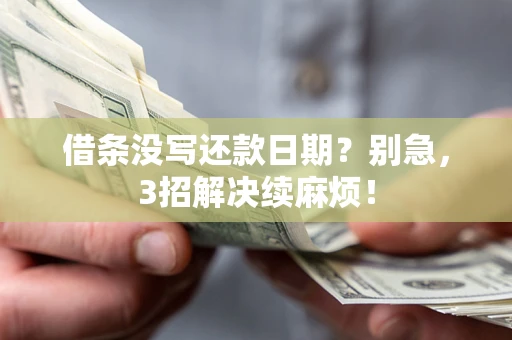 武汉借条没写还款日期？别急，3招解决续麻烦！