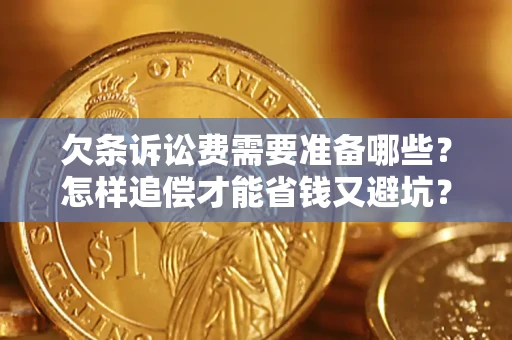 武汉欠条诉讼费需要准备哪些？怎样追偿才能省钱又避坑？