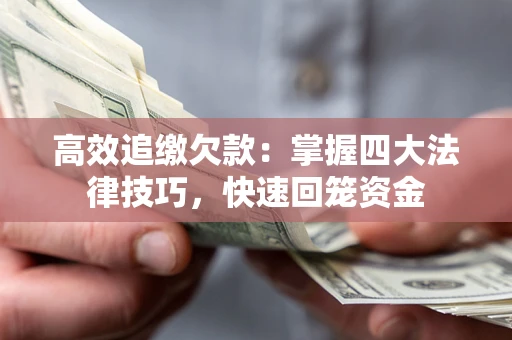 武汉高效追缴欠款：掌握四大法律技巧，快速回笼资金