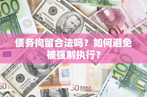 武汉债务拘留合法吗？如何避免被强制执行？