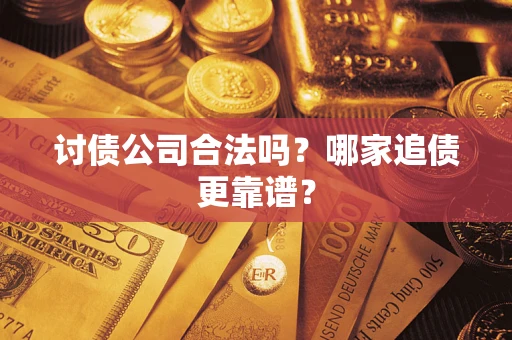 武汉讨债公司合法吗？哪家追债更靠谱？