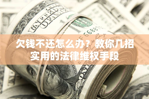 武汉欠钱不还怎么办？教你几招实用的法律维权手段