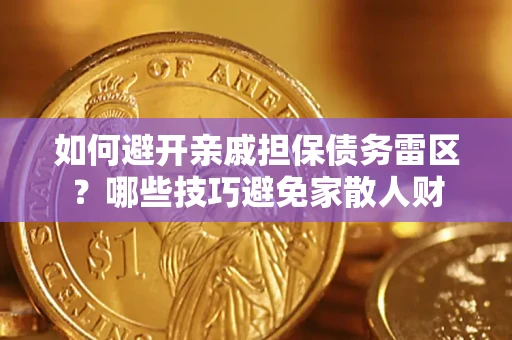 武汉如何避开亲戚担保债务雷区？哪些技巧避免家散人财