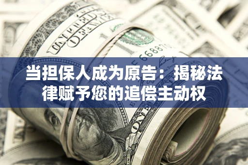武汉当担保人成为原告:揭秘法律赋予您的追偿主动权 武汉当担保人成为原告:揭秘法律赋予您的追偿主动权