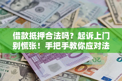 武汉借款抵押合法吗？起诉上门别慌张！手把手教你应对法律程序