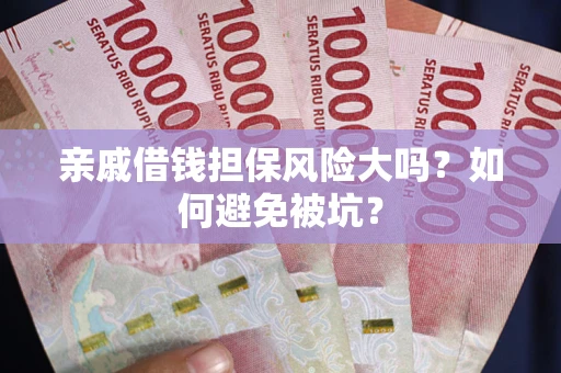 武汉亲戚借钱担保风险大吗？如何避免被坑？