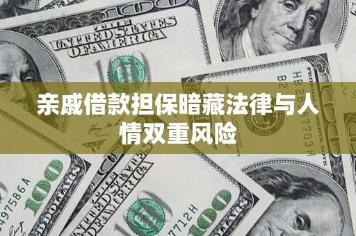 武汉亲戚借款担保暗藏法律与人情双重风险