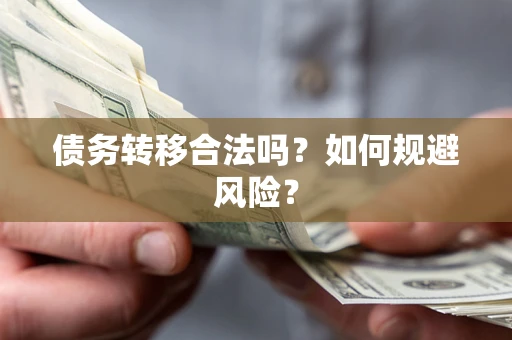 武汉债务转移合法吗？如何规避风险？