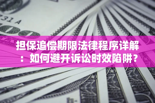 武汉担保追偿期限法律程序详解：如何避开诉讼时效陷阱？