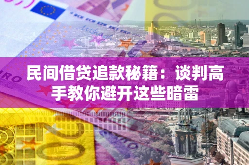 武汉民间借贷追款秘籍：谈判高手教你避开这些暗雷