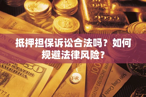 武汉抵押担保诉讼合法吗？如何规避法律风险？