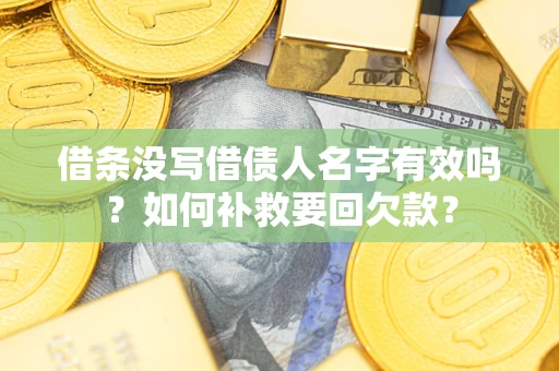 武汉借条没写借债人名字有效吗？如何补救要回欠款？