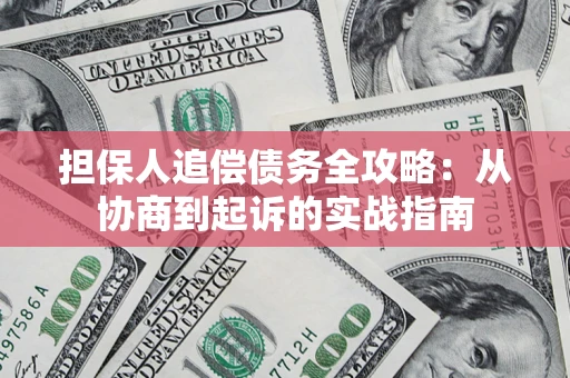 武汉担保人追偿债务全攻略:从协商到起诉的实战指南 武汉担保人追偿债务全攻略:从协商到起诉的实战指南