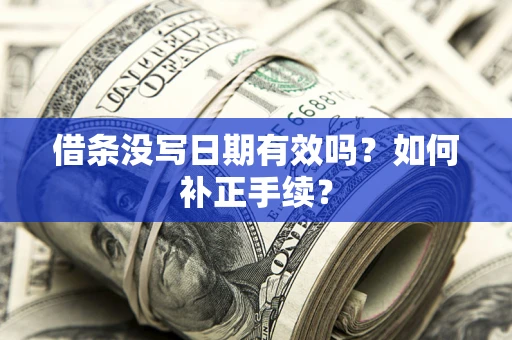 武汉借条没写日期有效吗？如何补正手续？