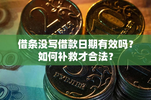 武汉借条没写借款日期有效吗？如何补救才合法？