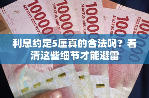 武汉利息约定5厘真的合法吗？看清这些细节才能避雷